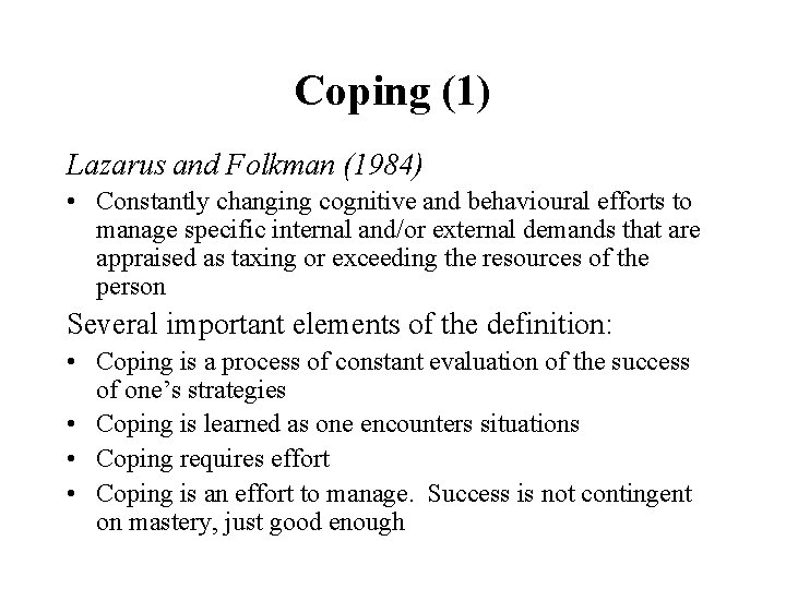 Coping (1) Lazarus and Folkman (1984) • Constantly changing cognitive and behavioural efforts to