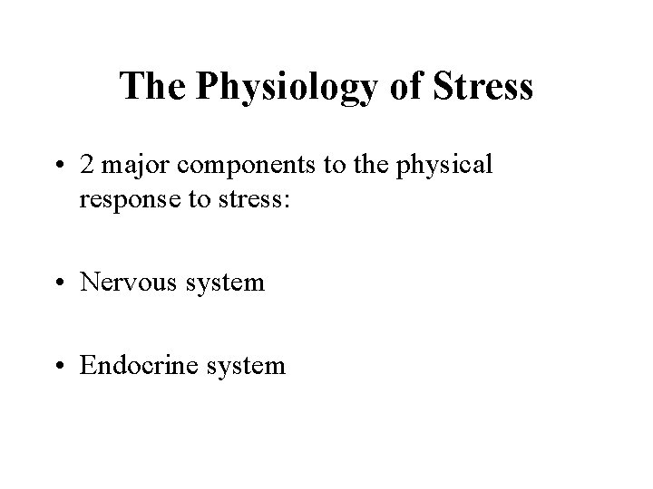 The Physiology of Stress • 2 major components to the physical response to stress: