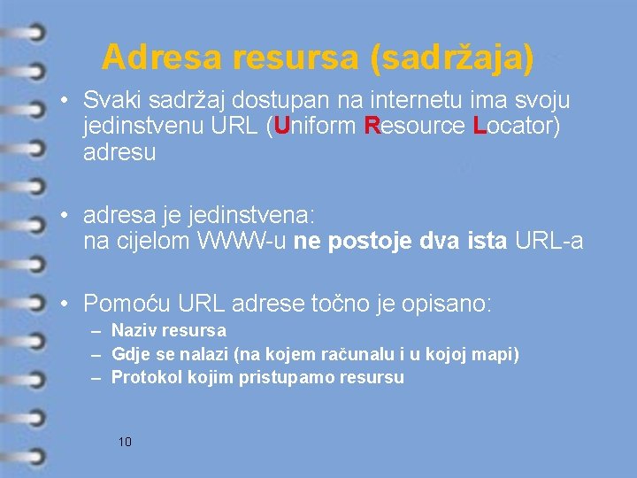 Adresa resursa (sadržaja) • Svaki sadržaj dostupan na internetu ima svoju jedinstvenu URL (Uniform