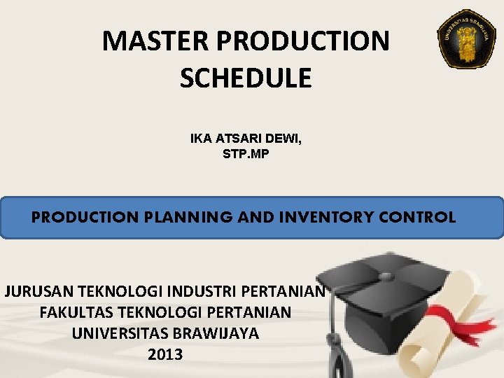 MASTER PRODUCTION SCHEDULE IKA ATSARI DEWI, STP. MP PRODUCTION PLANNING AND INVENTORY CONTROL JURUSAN