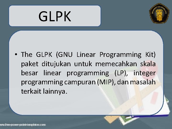 GLPK • The GLPK (GNU Linear Programming Kit) paket ditujukan untuk memecahkan skala besar