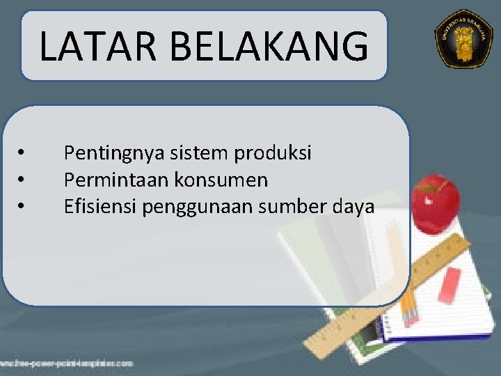 LATAR BELAKANG • • • Pentingnya sistem produksi Permintaan konsumen Efisiensi penggunaan sumber daya