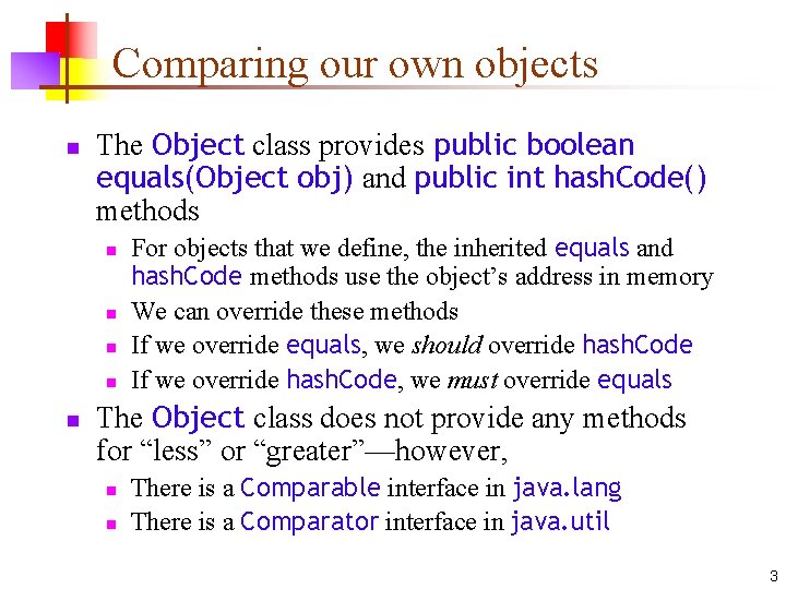 Comparing our own objects n The Object class provides public boolean equals(Object obj) and