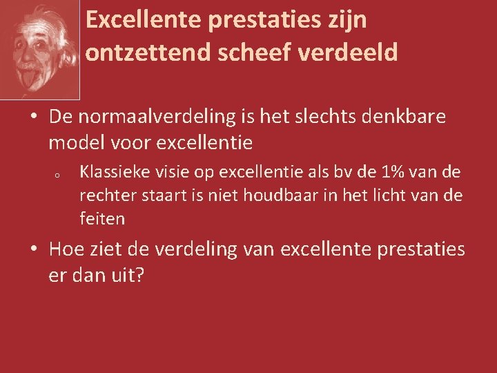 Excellente prestaties zijn ontzettend scheef verdeeld • De normaalverdeling is het slechts denkbare model