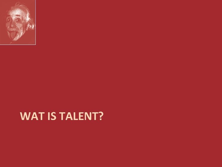 WAT IS TALENT? 