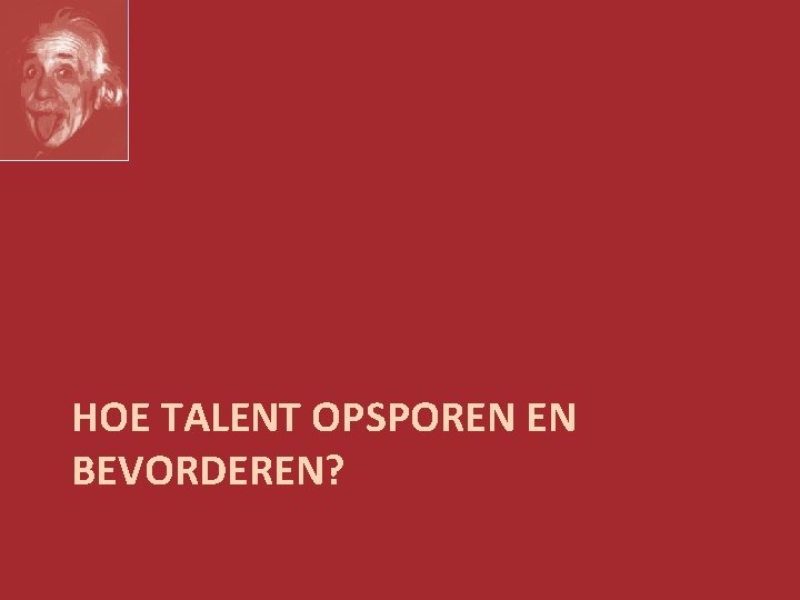 HOE TALENT OPSPOREN EN BEVORDEREN? 