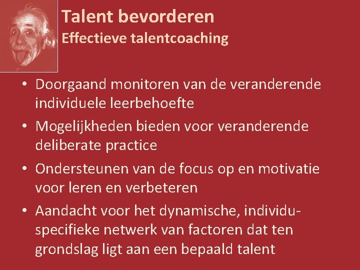 Talent bevorderen Effectieve talentcoaching • Doorgaand monitoren van de veranderende individuele leerbehoefte • Mogelijkheden