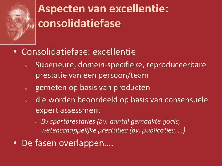 Aspecten van excellentie: consolidatiefase • Consolidatiefase: excellentie o o o Superieure, domein-specifieke, reproduceerbare prestatie