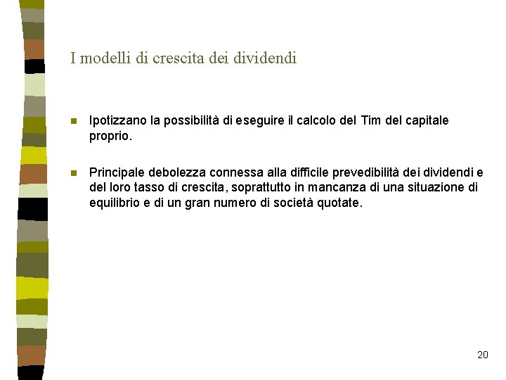 I modelli di crescita dei dividendi n Ipotizzano la possibilità di eseguire il calcolo I modelli di crescita dei dividendi n Ipotizzano la possibilità di eseguire il calcolo