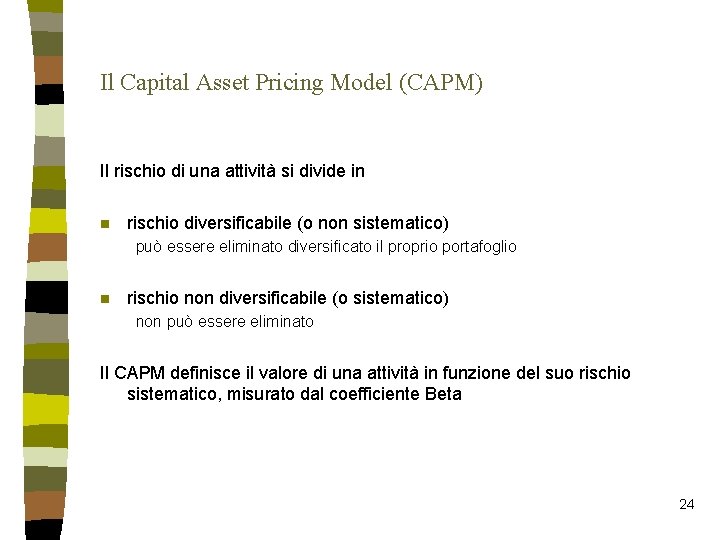 Il Capital Asset Pricing Model (CAPM) Il rischio di una attività si divide in Il Capital Asset Pricing Model (CAPM) Il rischio di una attività si divide in