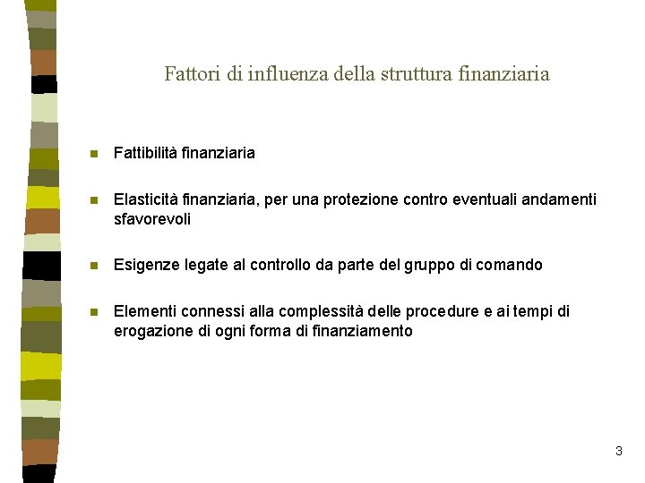 Fattori di influenza della struttura finanziaria n Fattibilità finanziaria n Elasticità finanziaria, per una Fattori di influenza della struttura finanziaria n Fattibilità finanziaria n Elasticità finanziaria, per una
