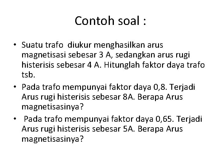 Contoh soal : • Suatu trafo diukur menghasilkan arus magnetisasi sebesar 3 A, sedangkan