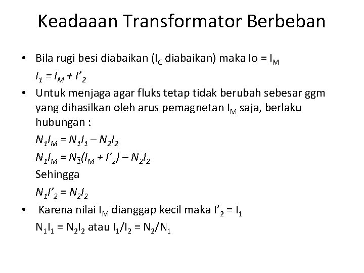 Keadaaan Transformator Berbeban • Bila rugi besi diabaikan (IC diabaikan) maka Io = IM