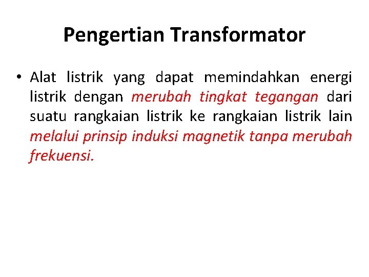 Pengertian Transformator • Alat listrik yang dapat memindahkan energi listrik dengan merubah tingkat tegangan