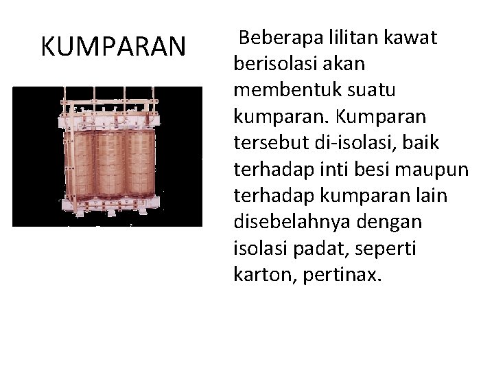 KUMPARAN Beberapa lilitan kawat berisolasi akan membentuk suatu kumparan. Kumparan tersebut di-isolasi, baik terhadap