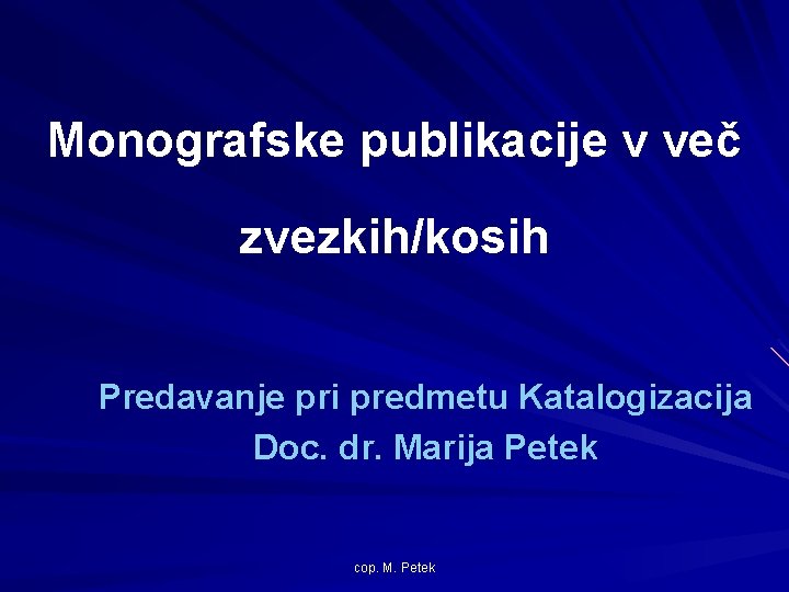 Monografske publikacije v več zvezkih/kosih Predavanje pri predmetu Katalogizacija Doc. dr. Marija Petek cop.
