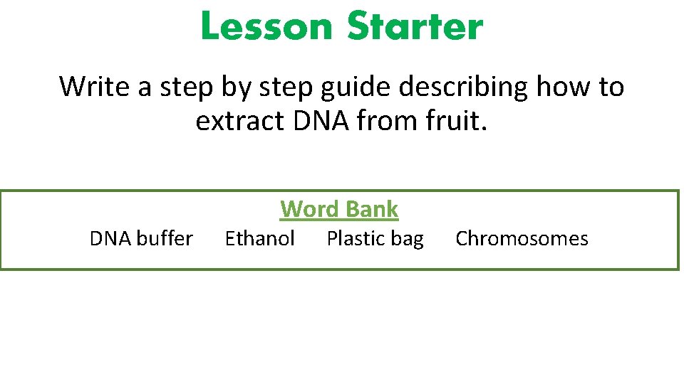 Lesson Starter Write a step by step guide describing how to extract DNA from