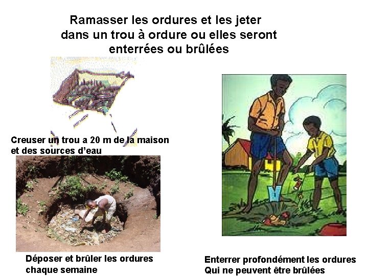 Ramasser les ordures et les jeter dans un trou à ordure ou elles seront