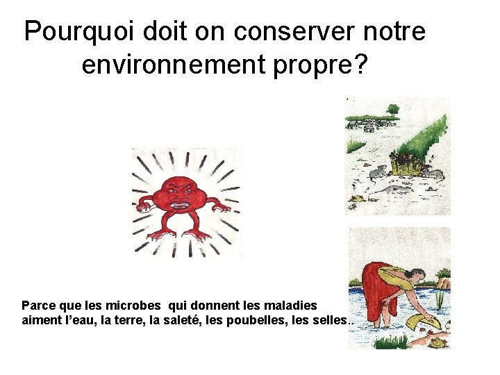 Pourquoi doit on conserver notre environnement propre? Parce que les microbes qui donnent les