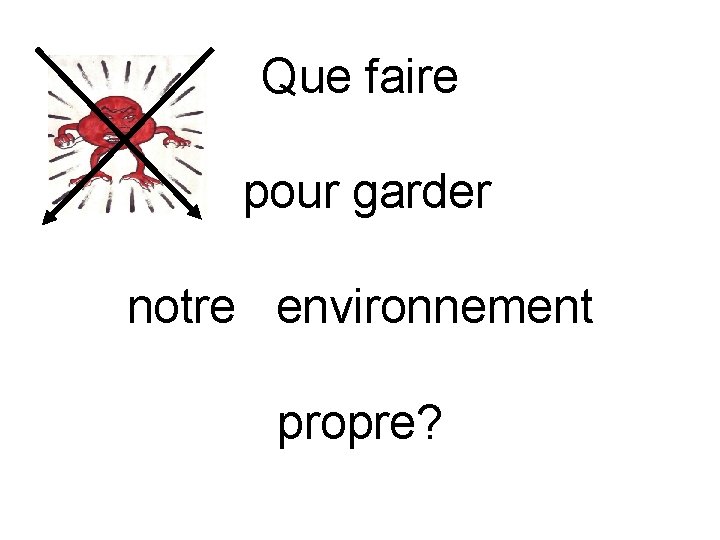 Que faire pour garder notre environnement propre? 