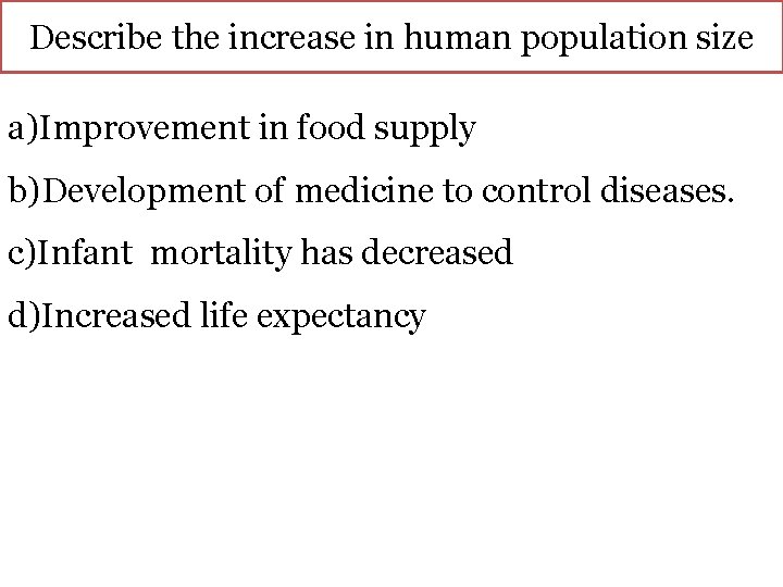 Describe the increase in human population size a)Improvement in food supply b)Development of medicine