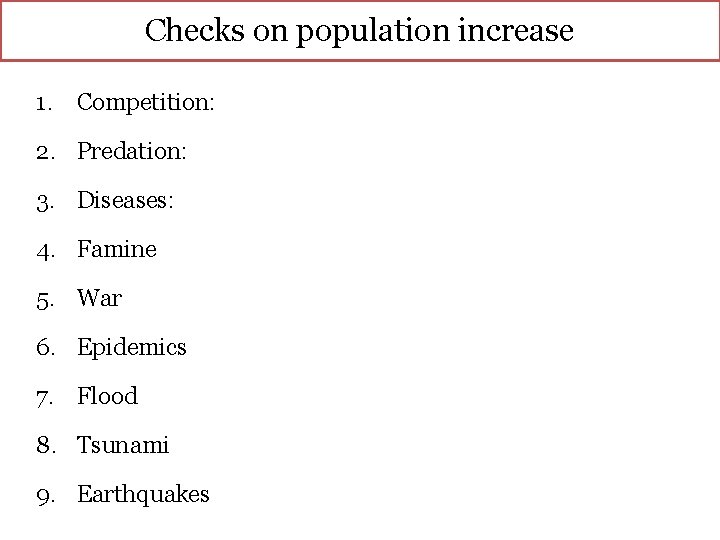 Checks on population increase 1. Competition: 2. Predation: 3. Diseases: 4. Famine 5. War