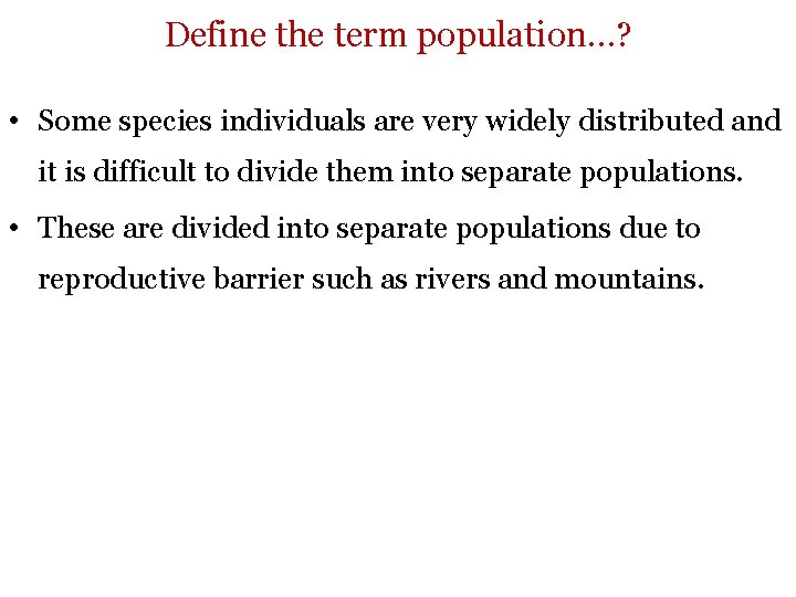 Define the term population…? • Some species individuals are very widely distributed and it