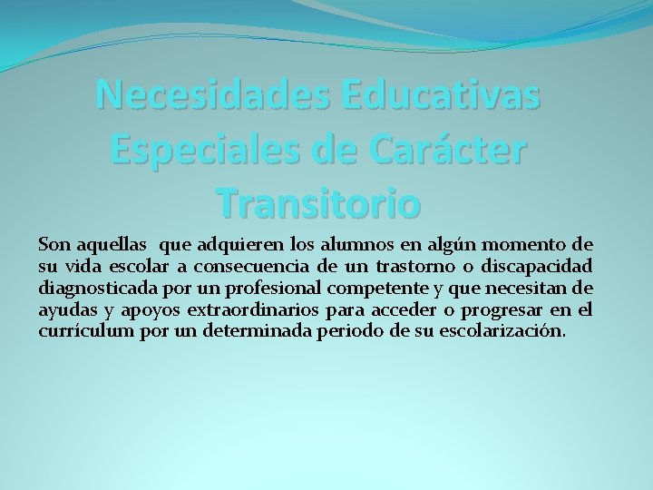 Necesidades Educativas Especiales de Carácter Transitorio Son aquellas que adquieren los alumnos en algún