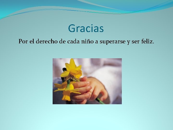 Gracias Por el derecho de cada niño a superarse y ser feliz. 