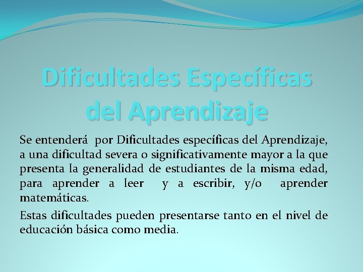 Dificultades Específicas del Aprendizaje Se entenderá por Dificultades específicas del Aprendizaje, a una dificultad