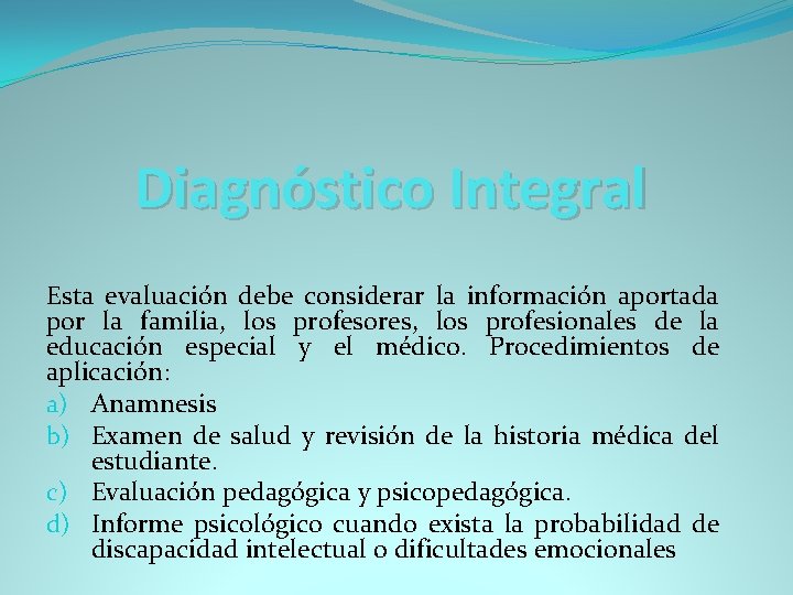 Diagnóstico Integral Esta evaluación debe considerar la información aportada por la familia, los profesores,