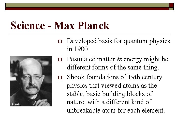 Science - Max Planck o o o Developed basis for quantum physics in 1900