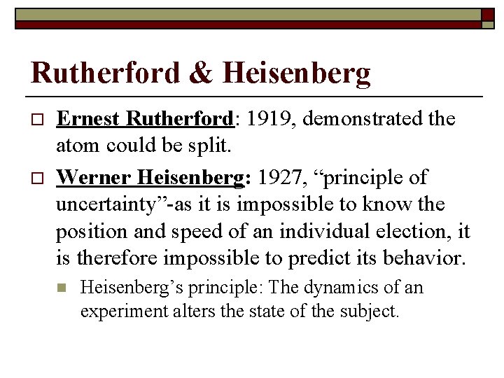 Rutherford & Heisenberg o o Ernest Rutherford: 1919, demonstrated the atom could be split.