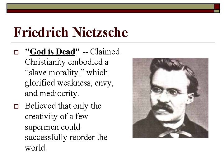 Friedrich Nietzsche o o "God is Dead" -- Claimed Christianity embodied a “slave morality,