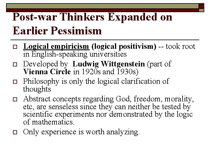 Post-war Thinkers Expanded on Earlier Pessimism o o o Logical empiricism (logical positivism) --