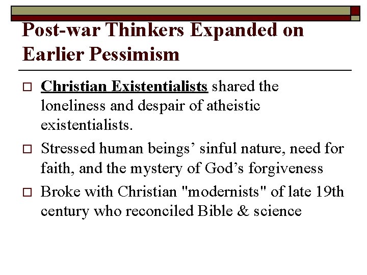 Post-war Thinkers Expanded on Earlier Pessimism o o o Christian Existentialists shared the loneliness