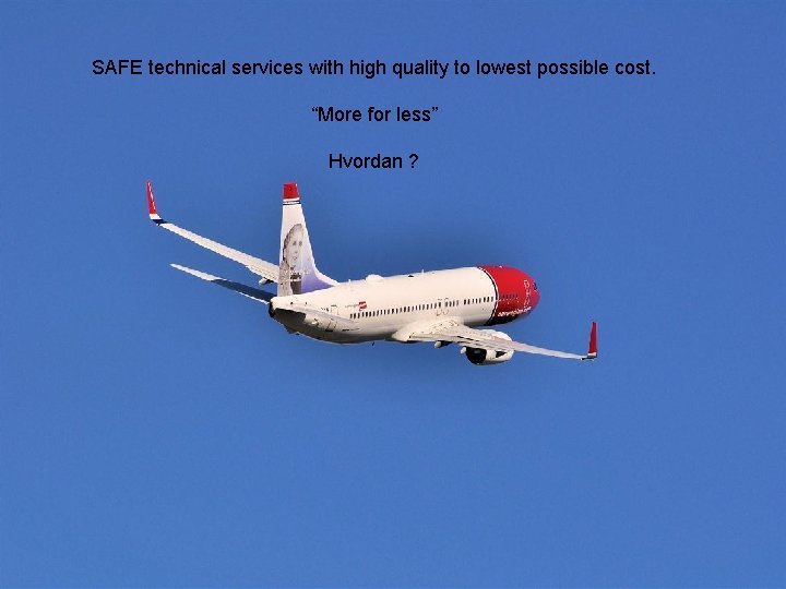 SAFE technical services with high quality to lowest possible cost. “More for less” Hvordan SAFE technical services with high quality to lowest possible cost. “More for less” Hvordan