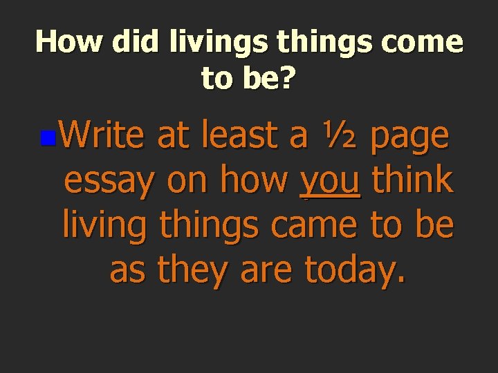 How did livings things come to be? n. Write at least a ½ page