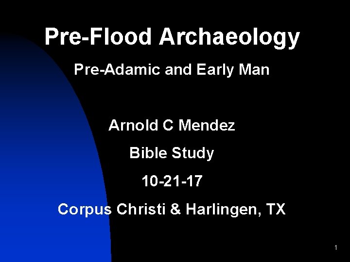 Pre-Flood Archaeology Pre-Adamic and Early Man Arnold C Mendez Bible Study 10 -21 -17 Pre-Flood Archaeology Pre-Adamic and Early Man Arnold C Mendez Bible Study 10 -21 -17