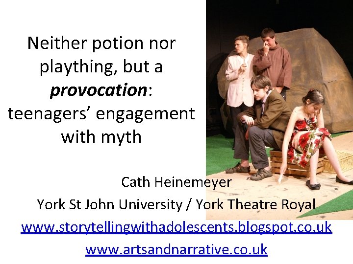 Neither potion nor plaything, but a provocation: teenagers’ engagement with myth Cath Heinemeyer York