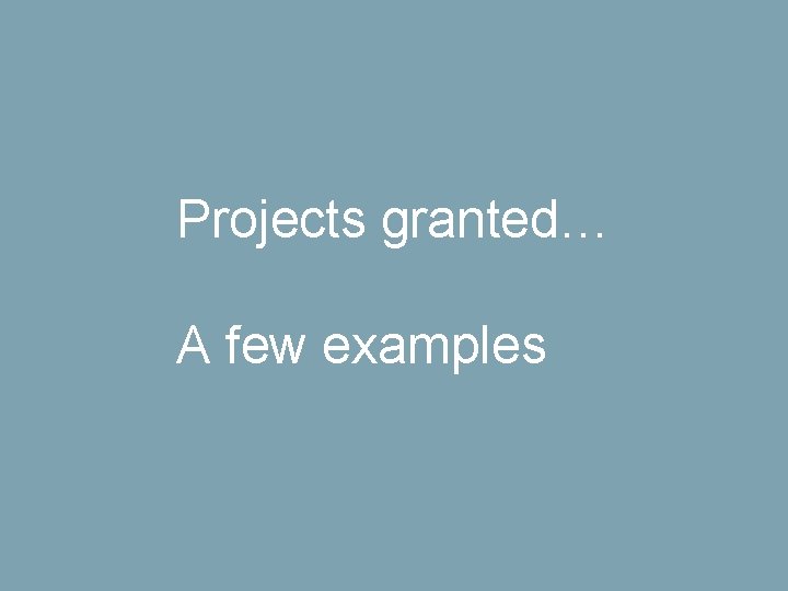 Projects granted… A few examples 