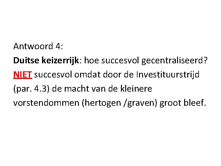 Antwoord 4: Duitse keizerrijk: hoe succesvol gecentraliseerd? NIET succesvol omdat door de Investituurstrijd (par.