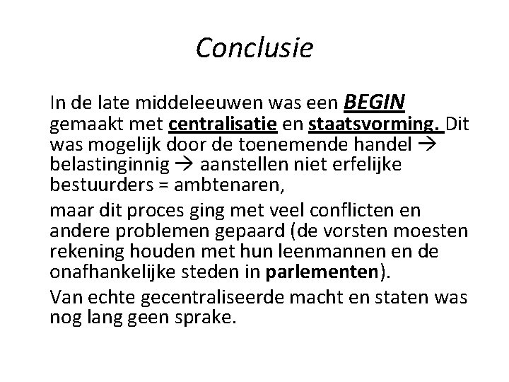 Conclusie In de late middeleeuwen was een BEGIN gemaakt met centralisatie en staatsvorming. Dit