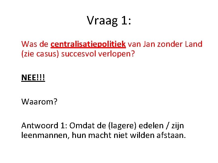 Vraag 1: Was de centralisatiepolitiek van Jan zonder Land (zie casus) succesvol verlopen? NEE!!!