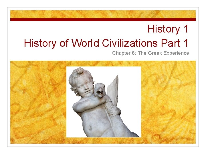 History 1 History of World Civilizations Part 1 Chapter 6: The Greek Experience 