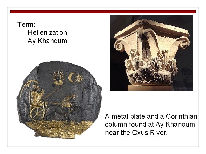 Term: Hellenization Ay Khanoum A metal plate and a Corinthian column found at Ay