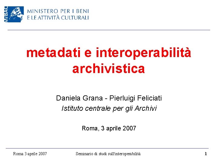 metadati e interoperabilità archivistica Daniela Grana - Pierluigi Feliciati Istituto centrale per gli Archivi