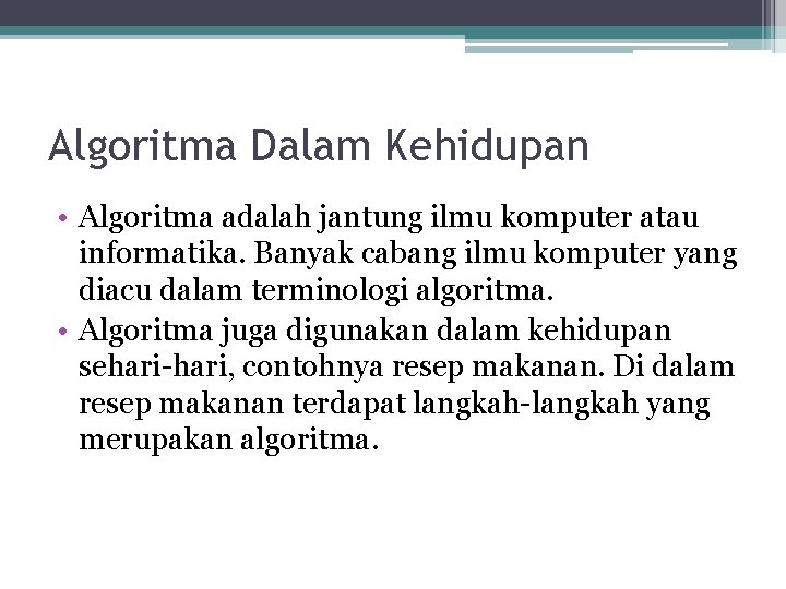 Algoritma Dalam Kehidupan • Algoritma adalah jantung ilmu komputer atau informatika. Banyak cabang ilmu