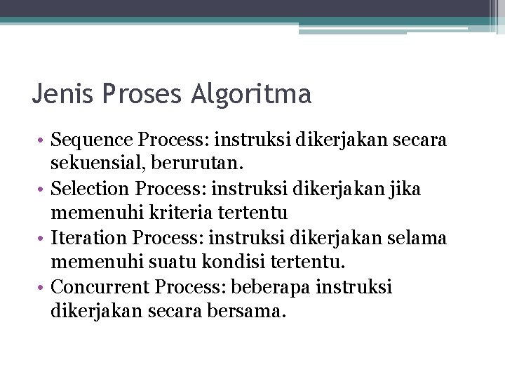 Jenis Proses Algoritma • Sequence Process: instruksi dikerjakan secara sekuensial, berurutan. • Selection Process: