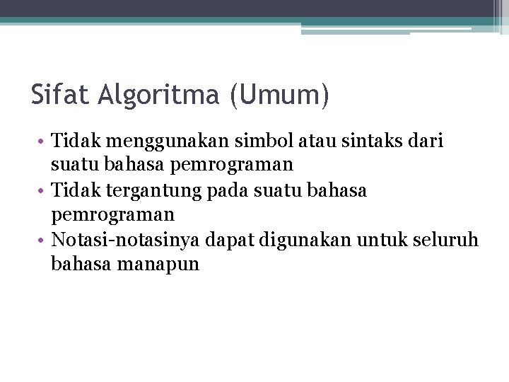 Sifat Algoritma (Umum) • Tidak menggunakan simbol atau sintaks dari suatu bahasa pemrograman •